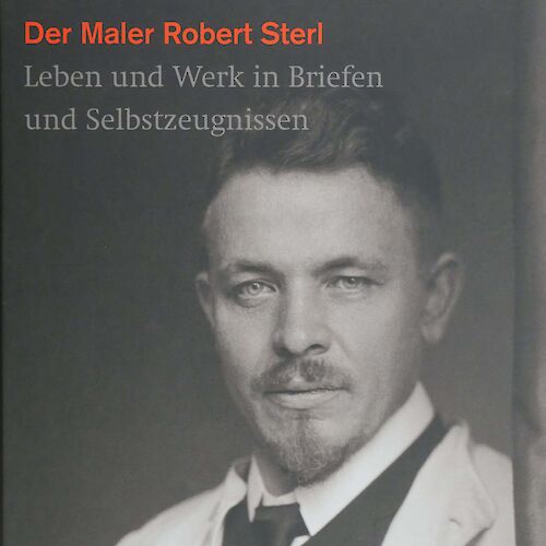 Der Maler Robert Sterl. Leben und Werk in Briefen und Selbstzeugnissen